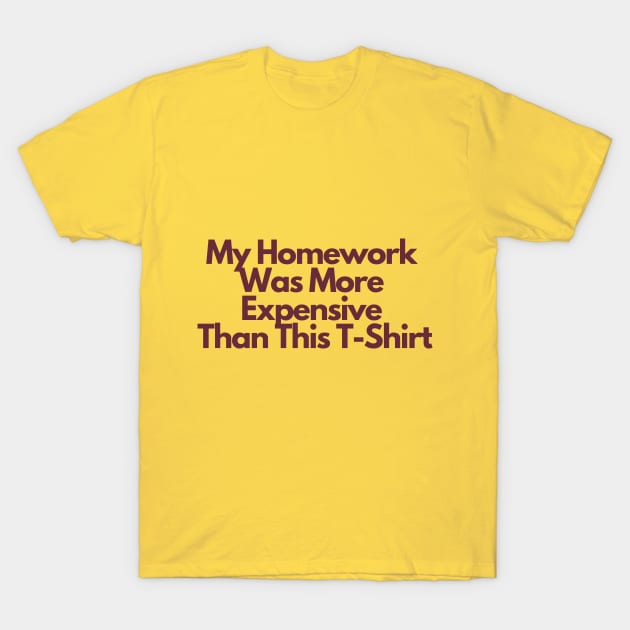 ASU Homework Shirt: My Homework Was More Expensive Than This T-Shirt T-Shirt by proudlamb